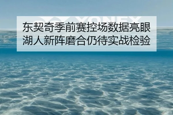 东契奇季前赛控场数据亮眼 湖人新阵磨合仍待实战检验